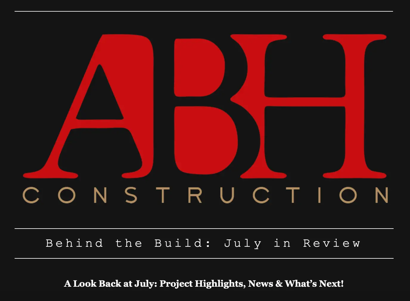 black background with ABH Construction logo and heading that describes the July newsletter